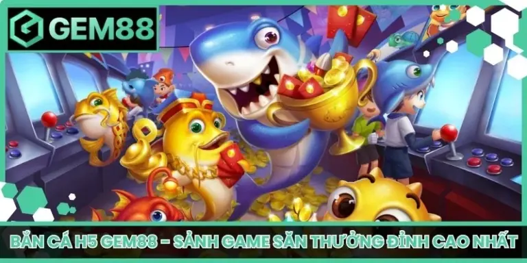 bắn cá H5 Gem88